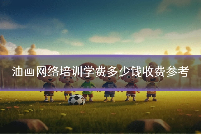 油画网络培训学费多少钱收费参考