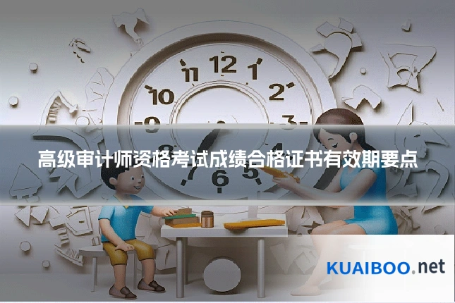 高级审计师资格考试成绩合格证书有效期要点
