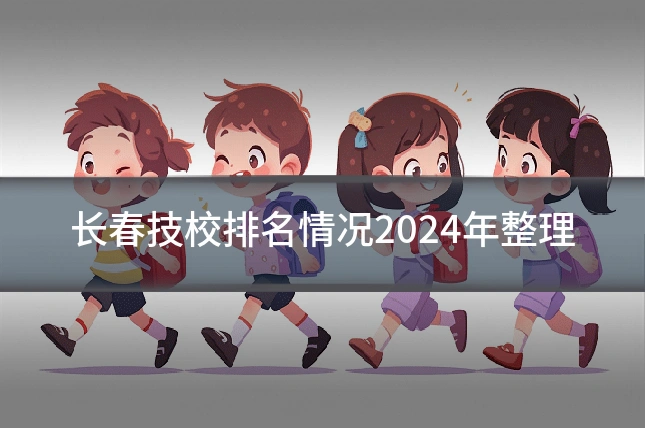 长春技校排名情况2024年整理
