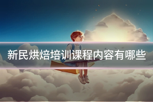 新民烘焙培训课程内容有哪些