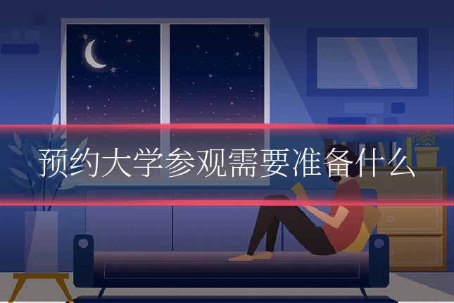 预约大学参观需要准备什么