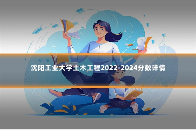 沈阳工业大学土木工程2022-2024分数详情