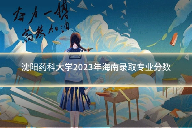 沈阳药科大学2023年海南录取专业分数