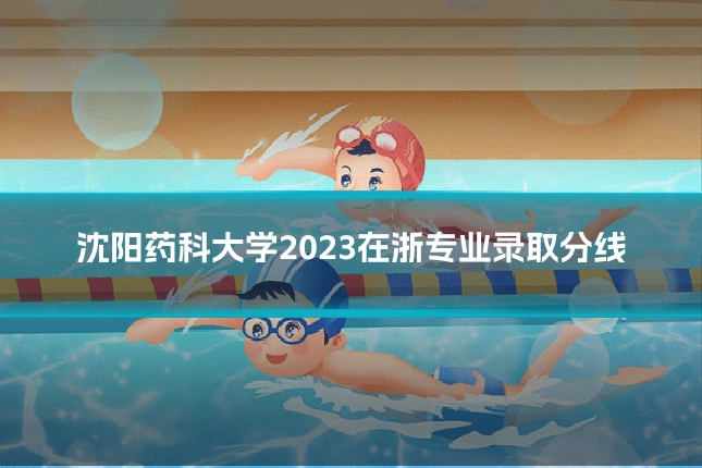 沈阳药科大学2023在浙专业录取分线