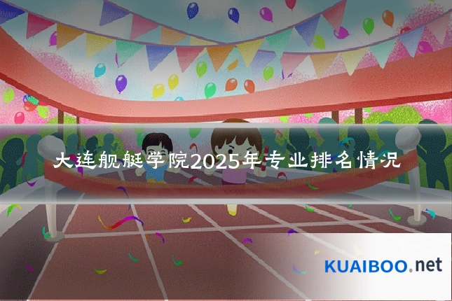 大连舰艇学院2025年专业排名情况