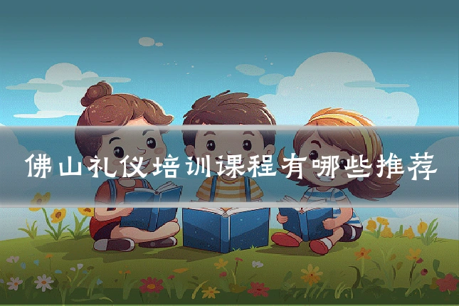 佛山礼仪培训课程有哪些推荐