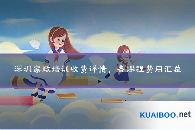 深圳家政培训收费详情,各课程费用汇总