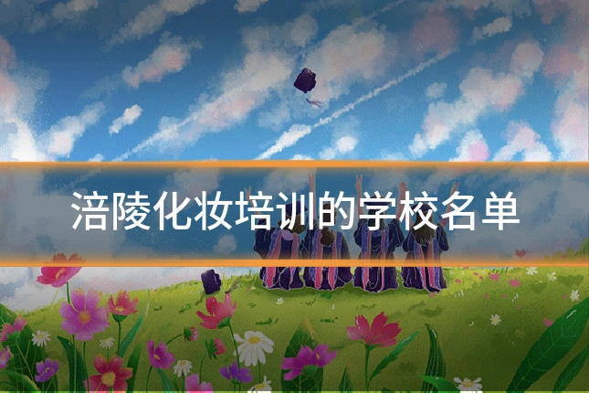 涪陵化妆培训的学校名单