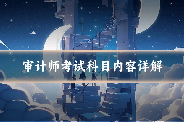 审计师考试科目内容详解