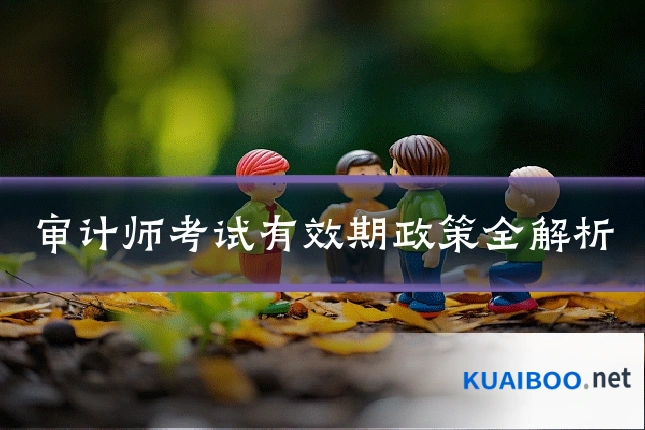 审计师考试有效期政策全解析