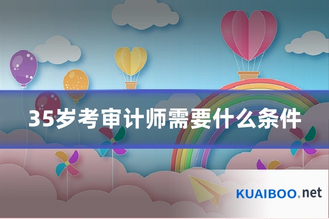 35岁考审计师需要什么条件