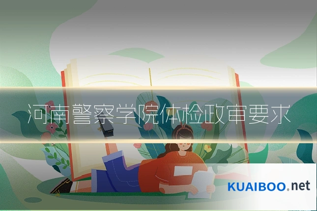 河南警察学院体检政审要求