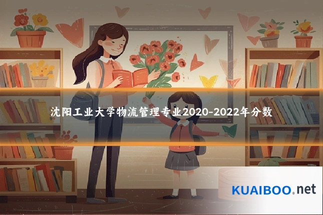 沈阳工业大学物流管理专业2020-2022年分数