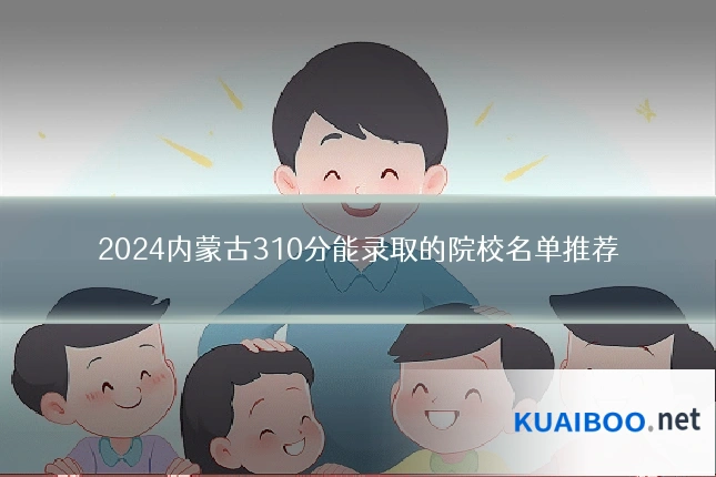 2024内蒙古310分能录取的院校名单推荐