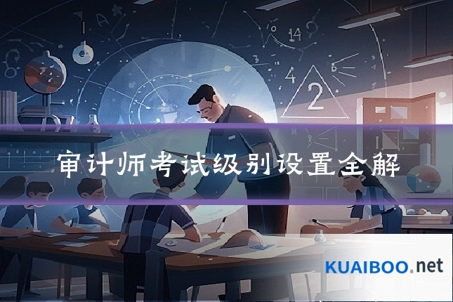 审计师考试级别设置全解
