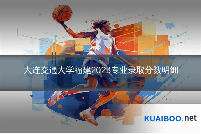 大连交通大学福建2023专业录取分数明细