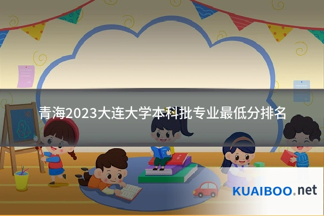 青海2023大连大学本科批专业最低分排名