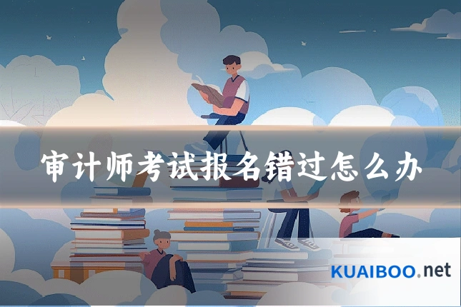 审计师考试报名错过怎么办