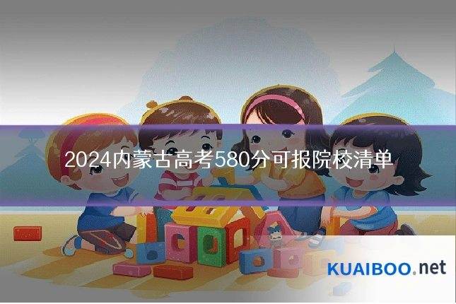 2024内蒙古高考580分可报院校清单