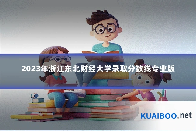 2023年浙江东北财经大学录取分数线专业版