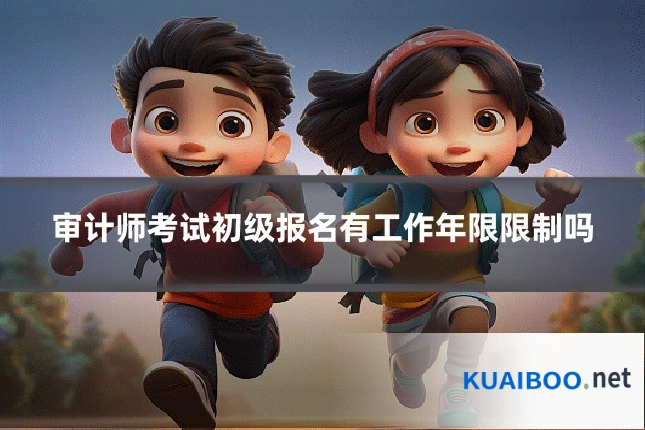 审计师考试初级报名有工作年限限制吗