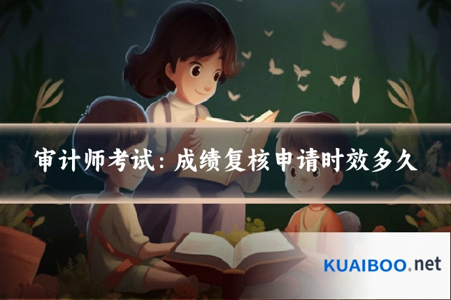 审计师考试：成绩复核申请时效多久