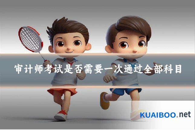审计师考试是否需要一次通过全部科目