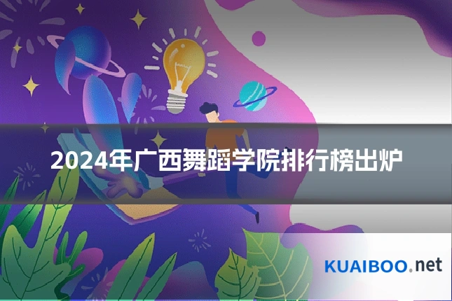 2024年广西舞蹈学院排行榜出炉