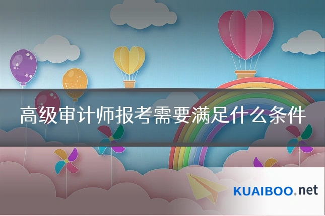 高级审计师报考需要满足什么条件