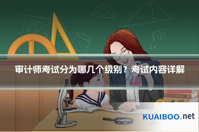审计师考试分为哪几个级别？考试内容详解