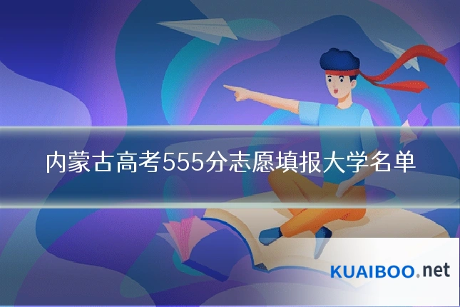 内蒙古高考555分志愿填报大学名单