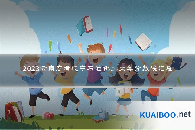 2023云南高考辽宁石油化工大学分数线汇总