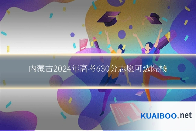 内蒙古2024年高考630分志愿可选院校