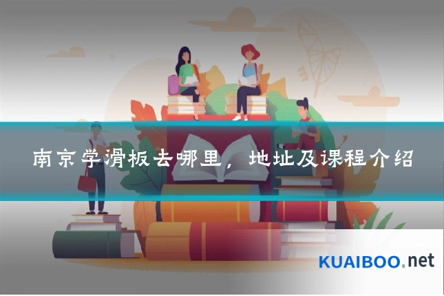 南京学滑板去哪里,地址及课程介绍