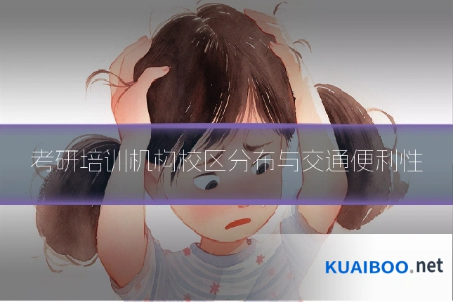 考研培训机构校区分布与交通便利性