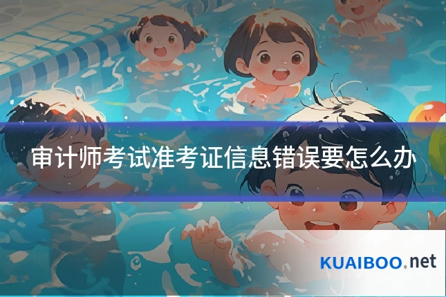 审计师考试准考证信息错误要怎么办