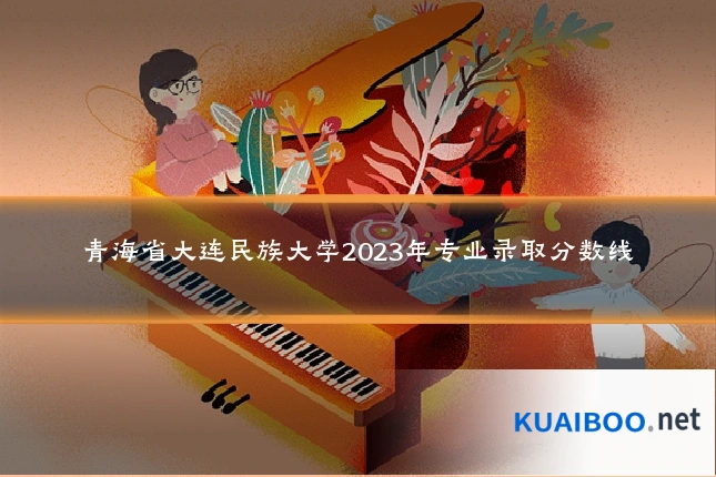 青海省大连民族大学2023年专业录取分数线