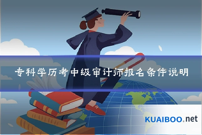 专科学历考中级审计师报名条件说明