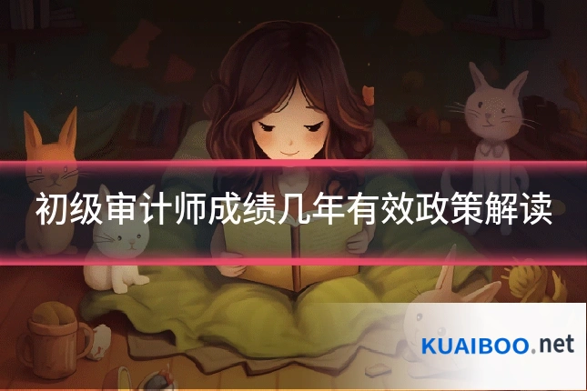 初级审计师成绩几年有效政策解读