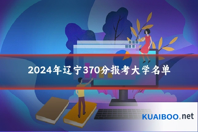 2024年辽宁370分报考大学名单