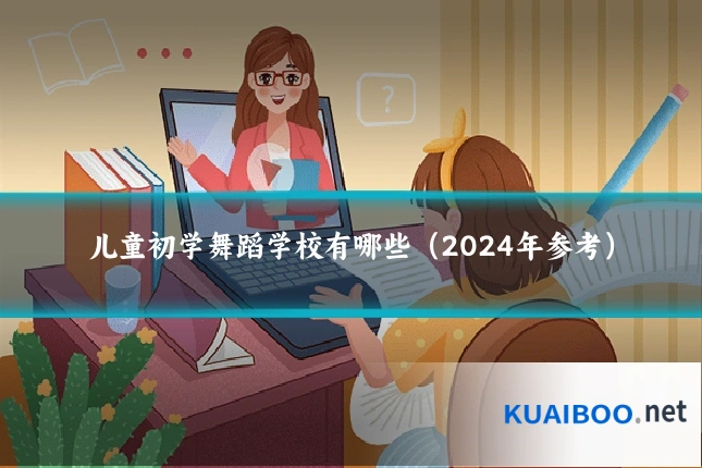 儿童初学舞蹈学校有哪些（2024年参考）