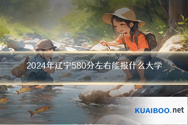 2024年辽宁580分左右能报什么大学