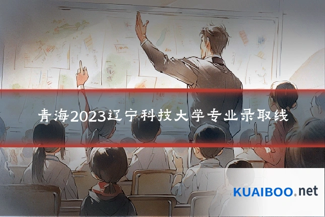 青海2023辽宁科技大学专业录取线