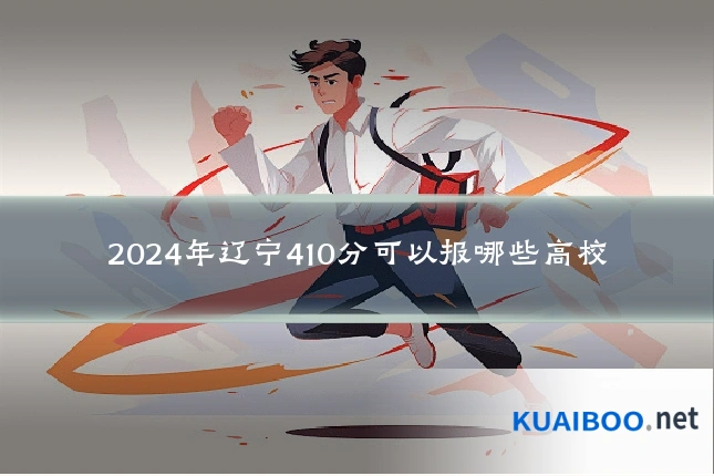 2024年辽宁410分可以报哪些高校