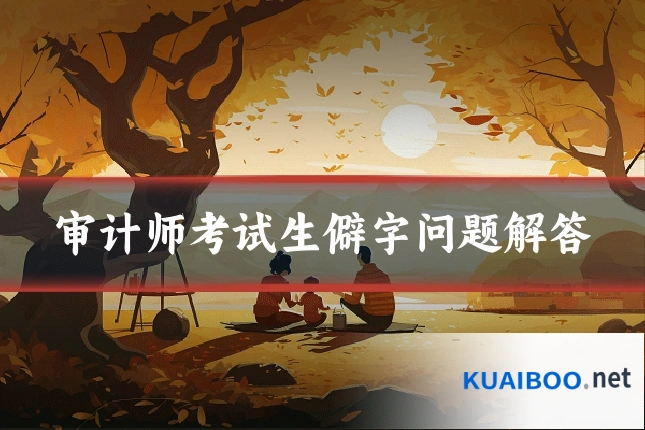 审计师考试生僻字问题解答