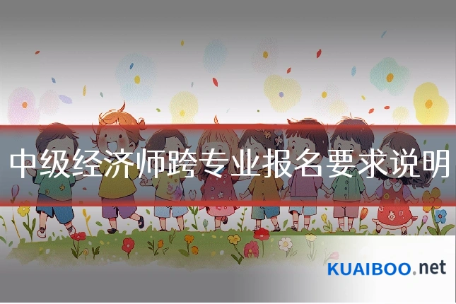 中级经济师跨专业报名要求说明