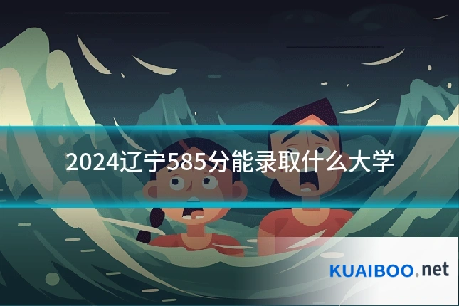 2024辽宁585分能录取什么大学