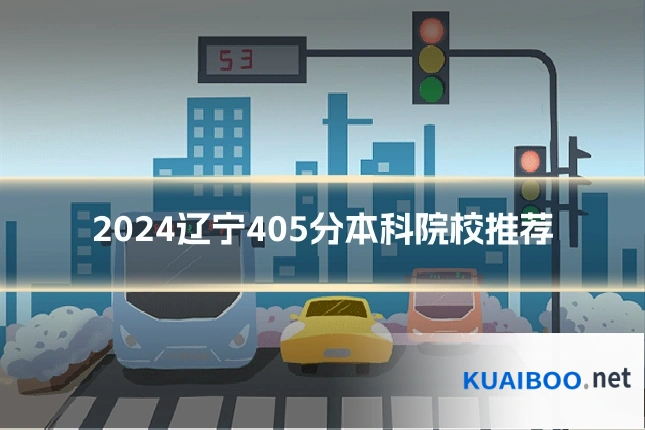 2024辽宁405分本科院校推荐