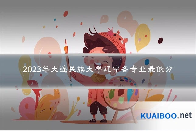 2023年大连民族大学辽宁各专业最低分