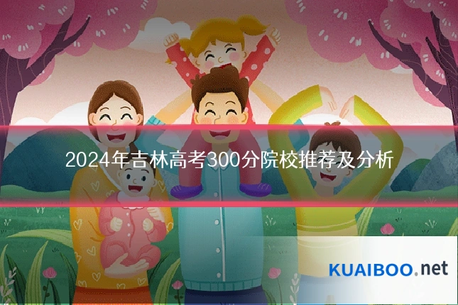 2024年吉林高考300分院校推荐及分析